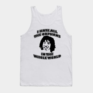 I Hate All the Orphans in The World Tank Top